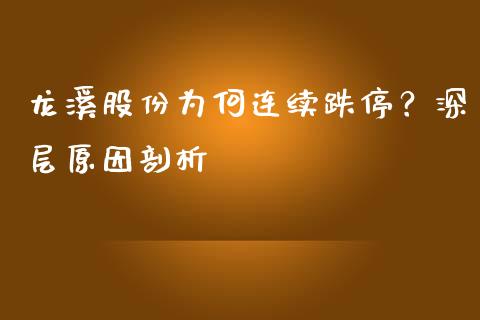 龙溪股份为何连续跌停？深层原因剖析_https://cj007.lansai.wang_财经新闻_第1张