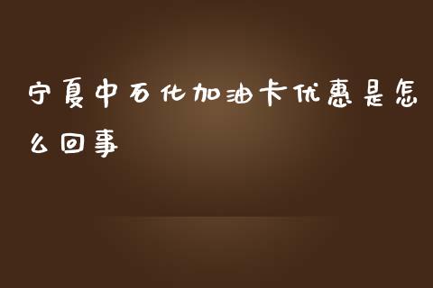 宁夏中石化加油卡优惠是怎么回事_https://cj007.lansai.wang_期货开户_第1张