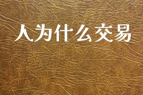 人为什么交易_https://cj007.lansai.wang_全球市场_第1张