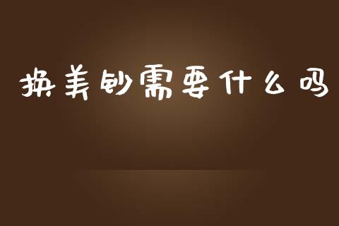 换美钞需要什么吗_https://cj007.lansai.wang_财经新闻_第1张