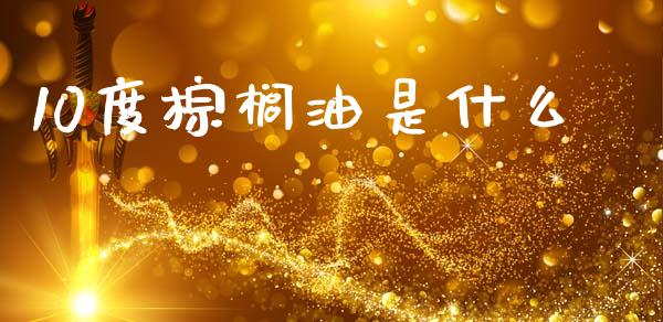10度棕榈油是什么_https://cj007.lansai.wang_债券资讯_第1张