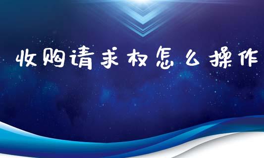收购请求权怎么操作_https://cj007.lansai.wang_债券资讯_第1张