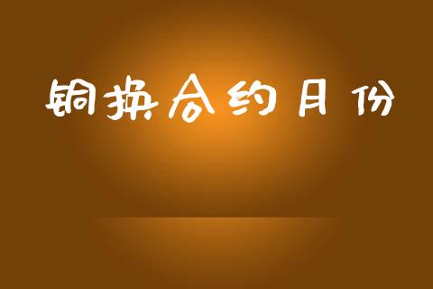 铜换合约月份_https://cj007.lansai.wang_财经新闻_第1张
