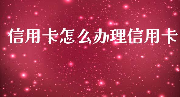 信用卡怎么办理信用卡_https://cj007.lansai.wang_期货开户_第1张