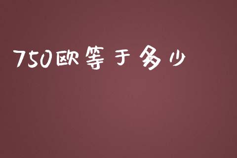 750欧等于多少_https://cj007.lansai.wang_金融监管_第1张