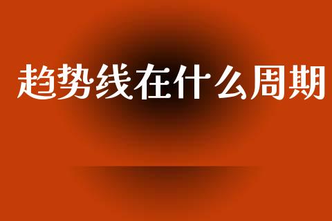 趋势线在什么周期_https://cj007.lansai.wang_债券资讯_第1张