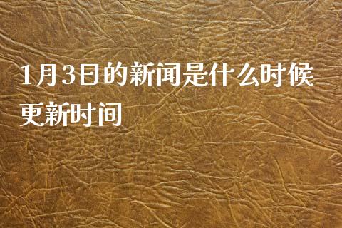1月3日的新闻是什么时候更新时间_https://cj007.lansai.wang_外汇交易_第1张