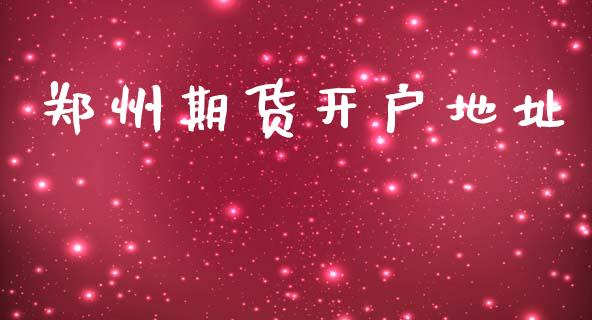 郑州期货开户地址_https://cj007.lansai.wang_财经新闻_第1张