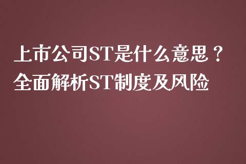 上市公司ST是什么意思？全面解析ST制度及风险_https://cj007.lansai.wang_金融监管_第1张