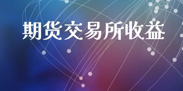 期货交易所收益_https://cj007.lansai.wang_全球市场_第1张