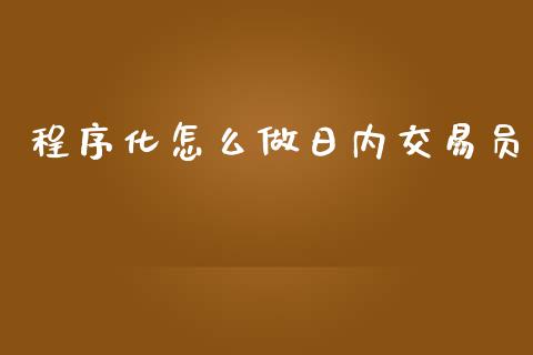 程序化怎么做日内交易员_https://cj007.lansai.wang_外汇交易_第1张