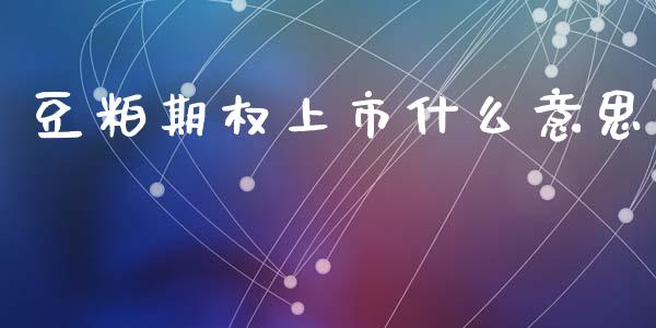 豆粕期权上市什么意思_https://cj007.lansai.wang_金融监管_第1张