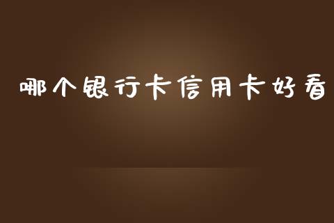 哪个银行卡信用卡好看_https://cj007.lansai.wang_财经新闻_第1张