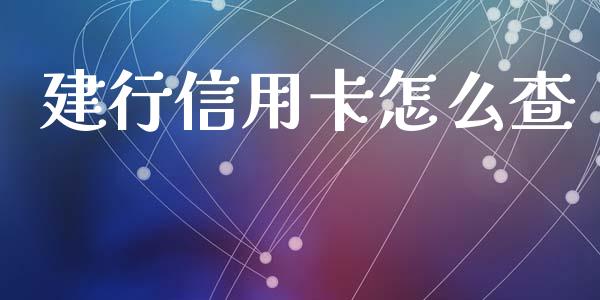 建行信用卡怎么查_https://cj007.lansai.wang_全球市场_第1张