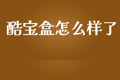 酷宝盒怎么样了_https://cj007.lansai.wang_债券资讯_第1张