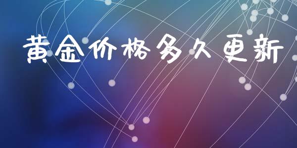 黄金价格多久更新_https://cj007.lansai.wang_金融监管_第1张