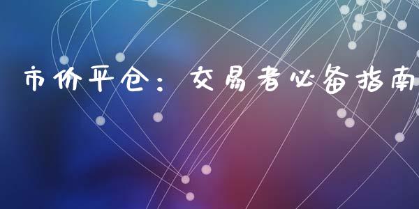 市价平仓：交易者必备指南_https://cj007.lansai.wang_全球市场_第1张