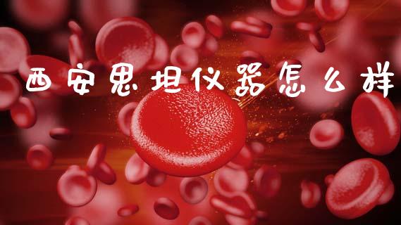 西安思坦仪器怎么样_https://cj007.lansai.wang_财经新闻_第1张