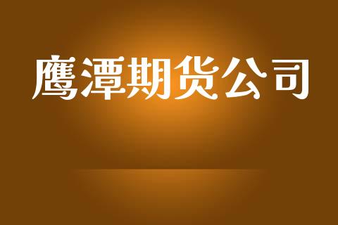 鹰潭期货公司_https://cj007.lansai.wang_全球市场_第1张