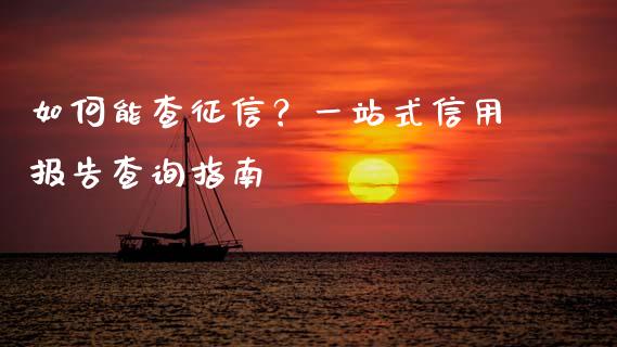 如何能查征信？一站式信用报告查询指南_https://cj007.lansai.wang_全球市场_第1张