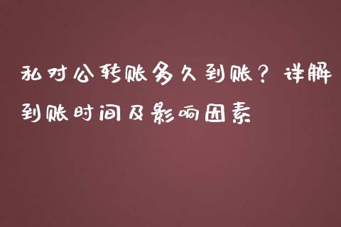 私对公转账多久到账？详解到账时间及影响因素_https://cj007.lansai.wang_全球市场_第1张