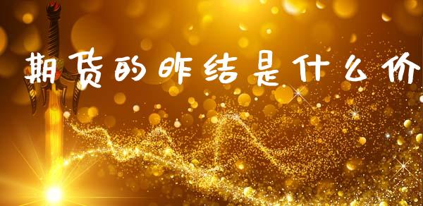 期货的昨结是什么价_https://cj007.lansai.wang_全球市场_第1张