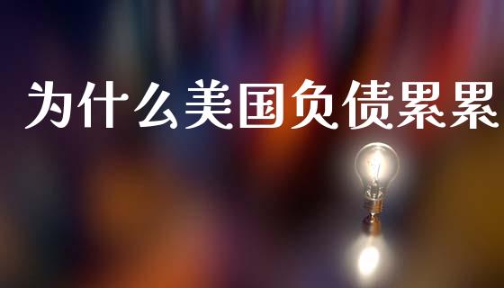 为什么美国负债累累_https://cj007.lansai.wang_财经新闻_第1张