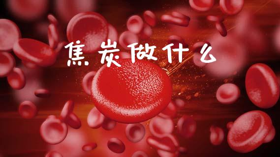 焦炭做什么_https://cj007.lansai.wang_债券资讯_第1张