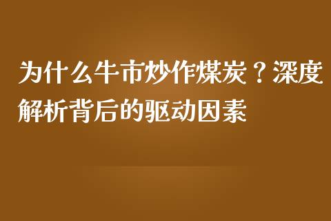 为什么牛市炒作煤炭？深度解析背后的驱动因素_https://cj007.lansai.wang_期货开户_第1张