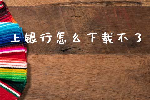 上银行怎么下载不了_https://cj007.lansai.wang_期货开户_第1张