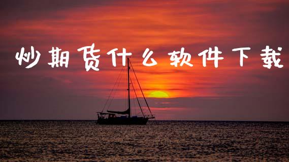 炒期货什么软件下载_https://cj007.lansai.wang_全球市场_第1张