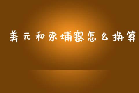 美元和柬埔寨怎么换算_https://cj007.lansai.wang_外汇交易_第1张