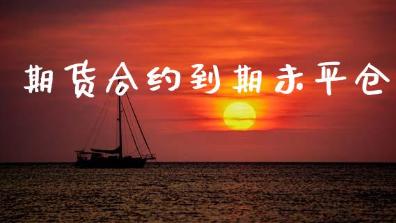 期货合约到期未平仓_https://cj007.lansai.wang_期货开户_第1张