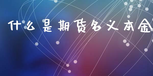 什么是期货名义本金_https://cj007.lansai.wang_全球市场_第1张