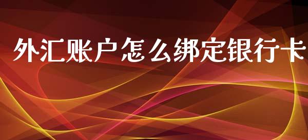 外汇账户怎么绑定银行卡_https://cj007.lansai.wang_全球市场_第1张
