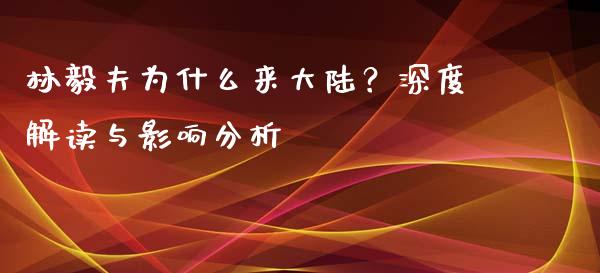 林毅夫为什么来大陆？深度解读与影响分析_https://cj007.lansai.wang_债券资讯_第1张