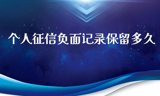 个人征信负面记录保留多久_https://cj007.lansai.wang_财经新闻_第1张