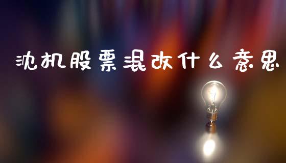 沈机股票混改什么意思_https://cj007.lansai.wang_期货开户_第1张