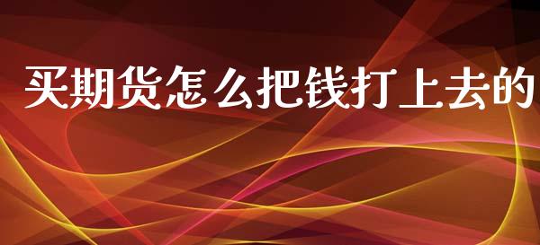 买期货怎么把钱打上去的_https://cj007.lansai.wang_债券资讯_第1张
