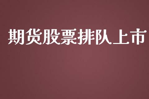 期货股票排队上市_https://cj007.lansai.wang_债券资讯_第1张