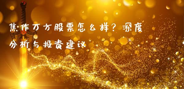 焦作万方股票怎么样？深度分析与投资建议_https://cj007.lansai.wang_全球市场_第1张