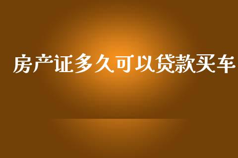 房产证多久可以贷款买车_https://cj007.lansai.wang_期货开户_第1张