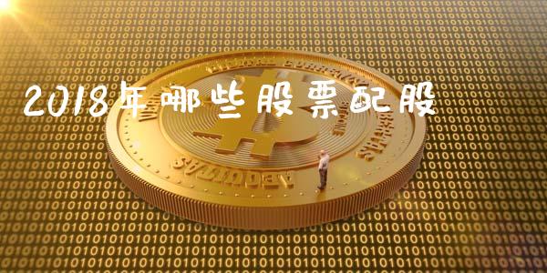 2018年哪些股票配股_https://cj007.lansai.wang_全球市场_第1张