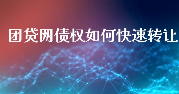 团贷网债权如何快速转让_https://cj007.lansai.wang_期货开户_第1张