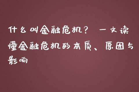 什么叫金融危机? 一文读懂金融危机的本质、原因与影响_期货开户_第1张_期货开户_金融监管_外汇交易_债券资讯_全球市场_财经新闻 什么叫金融危机? 一文读懂金融危机的本质、原因与影响_https://cj007.lansai.wang_期货开户_第1张