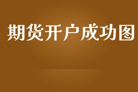 期货开户成功图_https://cj007.lansai.wang_全球市场_第1张