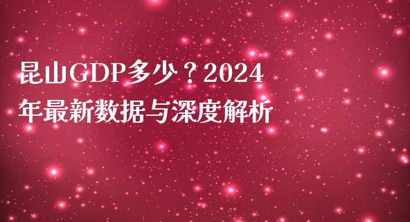 昆山GDP多少？2024年最新数据与深度解析_https://cj007.lansai.wang_债券资讯_第1张