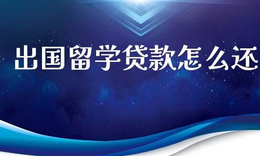 出国留学贷款怎么还_https://cj007.lansai.wang_债券资讯_第1张