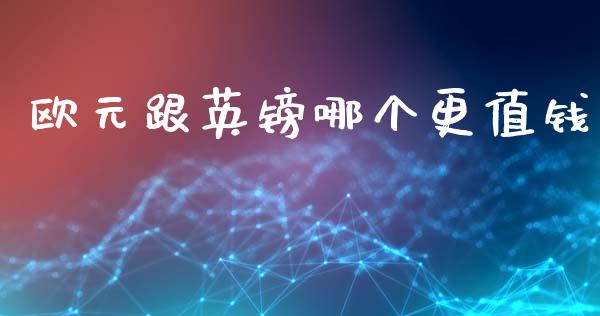 欧元跟英镑哪个更值钱_https://cj007.lansai.wang_财经新闻_第1张
