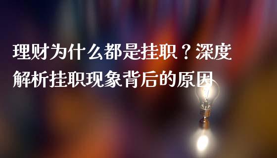 理财为什么都是挂职？深度解析挂职现象背后的原因_https://cj007.lansai.wang_全球市场_第1张